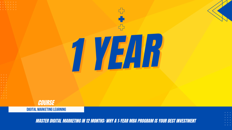 Master Digital Marketing in 12 Months: Why a 1-Year MBA Program is Your Best Investment